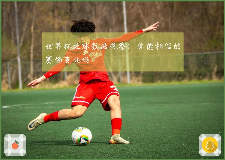 世界杯让球数据观察：你能相信的赛场变化吗