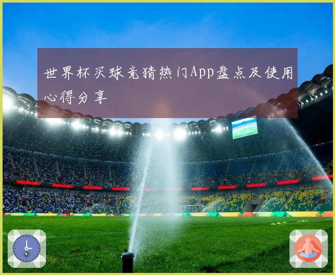 世界杯买球竞猜热门App盘点及使用心得分享