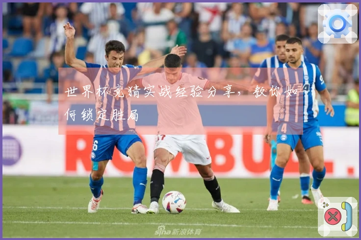 世界杯竞猜实战经验分享，教你如何锁定胜局